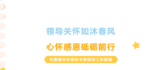 領(lǐng)導(dǎo)關(guān)懷如沐春風(fēng)，心懷感恩砥礪前行-各級(jí)領(lǐng)導(dǎo)來我?？疾熘笇?dǎo)工作集錦