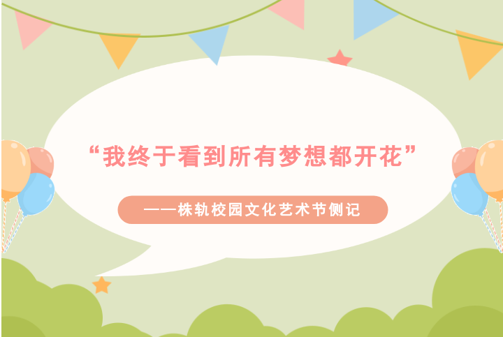 “我終于看到所有夢想都開花”——株軌校園文化藝術節(jié)側記（系列報道之二）